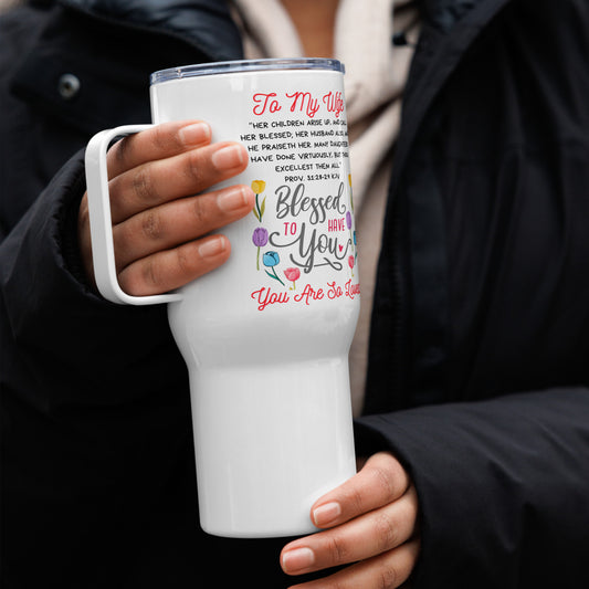 To My Wife- "So Blessed to Have You"-Travel mug with a handle